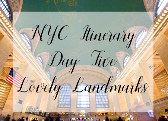 NYC Travel Itinerary Day Five ~ Lovely Landmarks