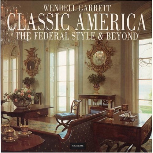 Classic America The Federal Style & Beyond