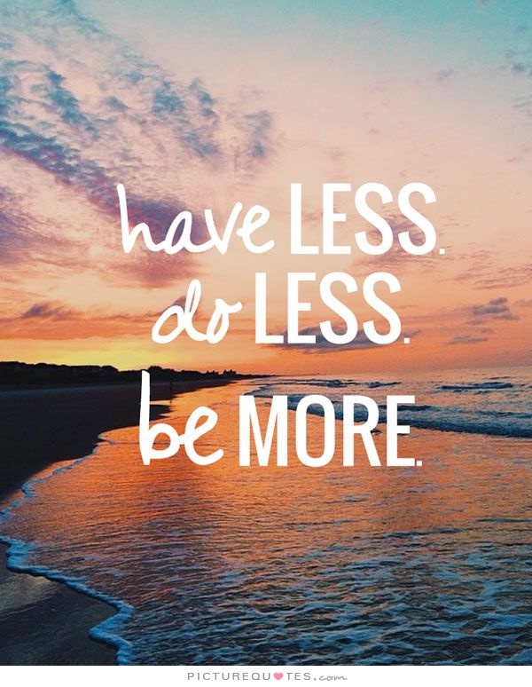 have less do less be more