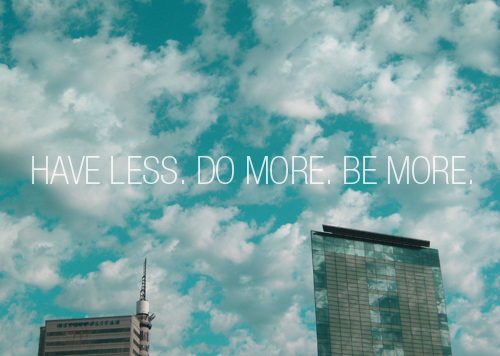 have less do more be more